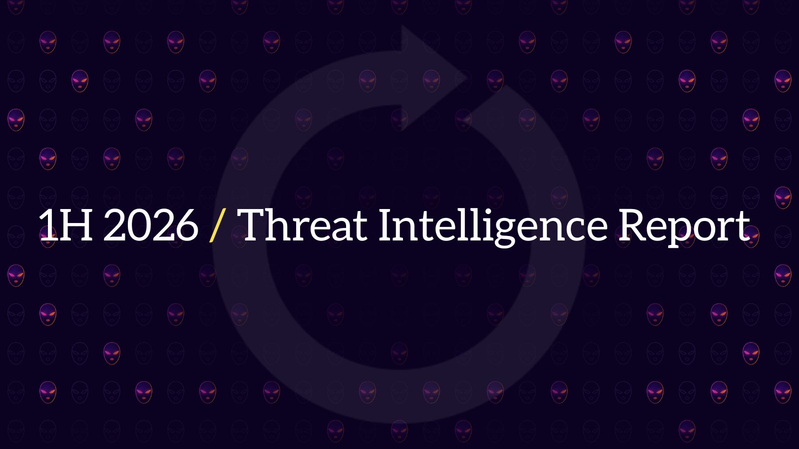 Title slide reading “1H 2026 / Threat Intelligence Report” on a dark purple background with a large circular arrow symbol and small skull icons.